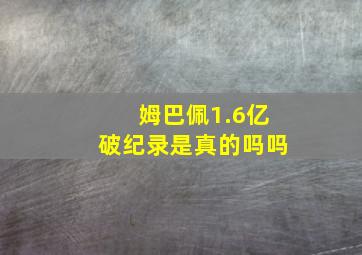 姆巴佩1.6亿破纪录是真的吗吗