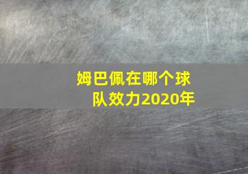 姆巴佩在哪个球队效力2020年