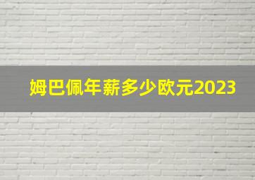 姆巴佩年薪多少欧元2023