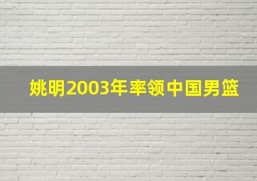 姚明2003年率领中国男篮