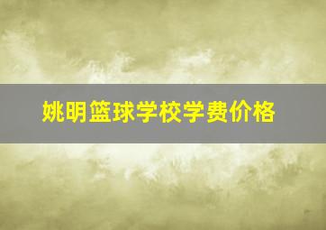 姚明篮球学校学费价格