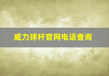 威力球杆官网电话查询