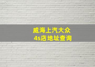 威海上汽大众4s店地址查询