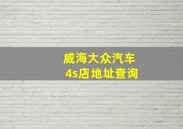 威海大众汽车4s店地址查询