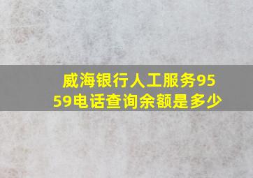 威海银行人工服务9559电话查询余额是多少