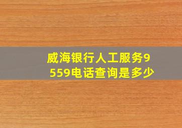 威海银行人工服务9559电话查询是多少