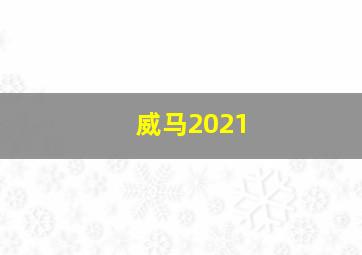 威马2021