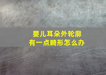 婴儿耳朵外轮廓有一点畸形怎么办