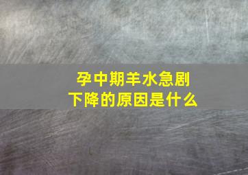 孕中期羊水急剧下降的原因是什么