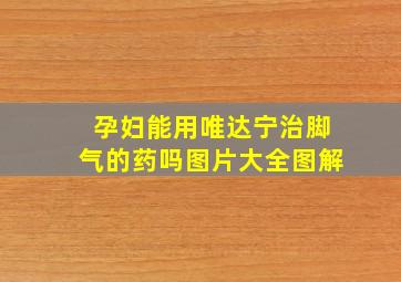 孕妇能用唯达宁治脚气的药吗图片大全图解