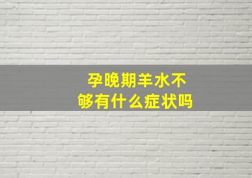 孕晚期羊水不够有什么症状吗