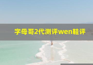 字母哥2代测评wen鞋评