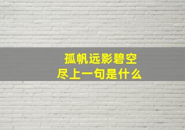 孤帆远影碧空尽上一句是什么