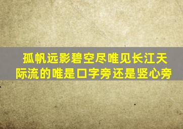 孤帆远影碧空尽唯见长江天际流的唯是口字旁还是竖心旁