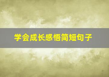 学会成长感悟简短句子