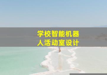 学校智能机器人活动室设计