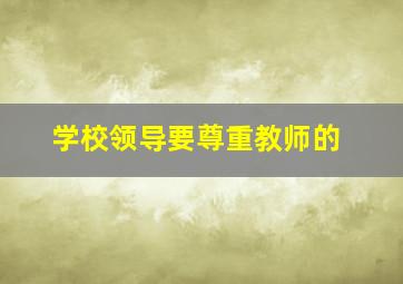 学校领导要尊重教师的