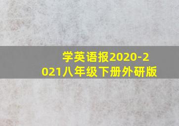 学英语报2020-2021八年级下册外研版