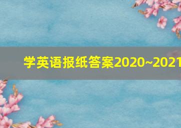 学英语报纸答案2020~2021