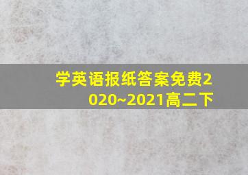 学英语报纸答案免费2020~2021高二下