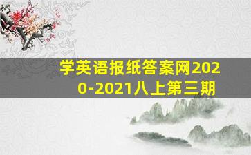 学英语报纸答案网2020-2021八上第三期