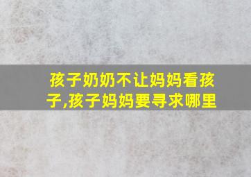 孩子奶奶不让妈妈看孩子,孩子妈妈要寻求哪里