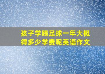 孩子学踢足球一年大概得多少学费呢英语作文