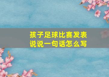 孩子足球比赛发表说说一句话怎么写