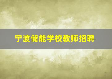 宁波储能学校教师招聘