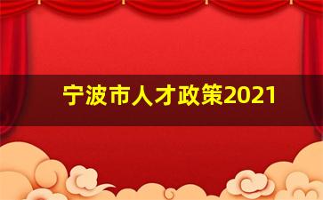 宁波市人才政策2021