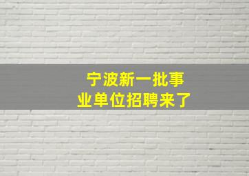 宁波新一批事业单位招聘来了