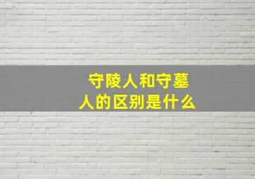 守陵人和守墓人的区别是什么