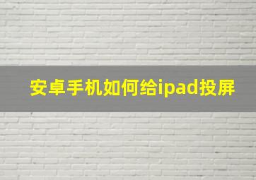 安卓手机如何给ipad投屏