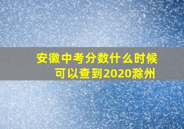 安徽中考分数什么时候可以查到2020滁州