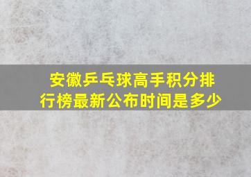 安徽乒乓球高手积分排行榜最新公布时间是多少