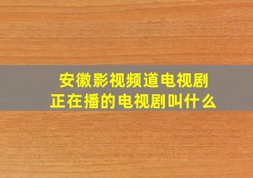 安徽影视频道电视剧正在播的电视剧叫什么