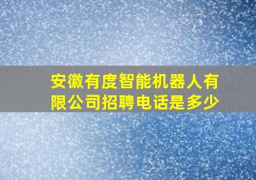 安徽有度智能机器人有限公司招聘电话是多少