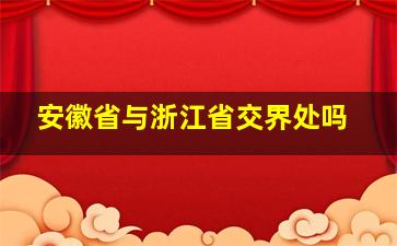 安徽省与浙江省交界处吗