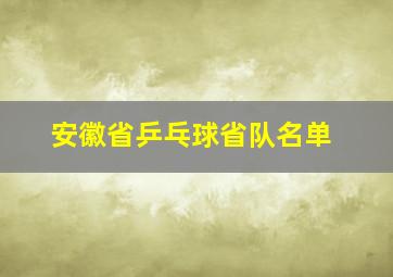 安徽省乒乓球省队名单