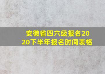 安徽省四六级报名2020下半年报名时间表格