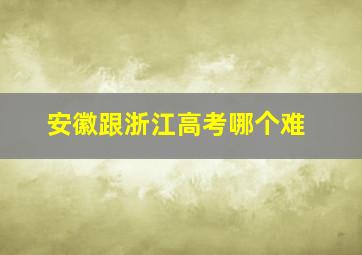 安徽跟浙江高考哪个难