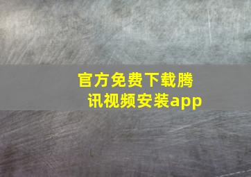 官方免费下载腾讯视频安装app