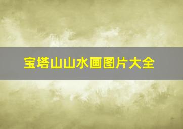 宝塔山山水画图片大全