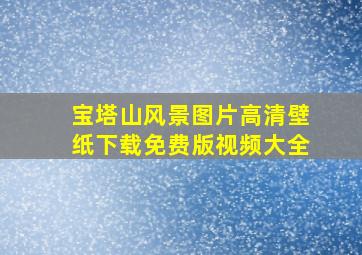 宝塔山风景图片高清壁纸下载免费版视频大全