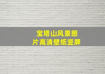 宝塔山风景图片高清壁纸竖屏