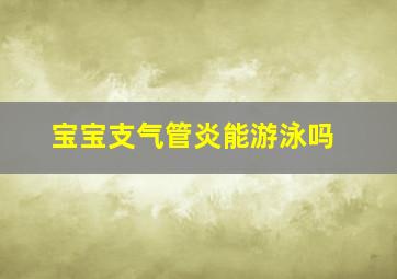 宝宝支气管炎能游泳吗