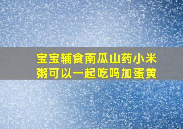 宝宝辅食南瓜山药小米粥可以一起吃吗加蛋黄