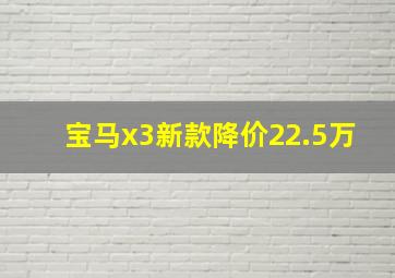 宝马x3新款降价22.5万