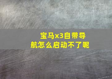 宝马x3自带导航怎么启动不了呢