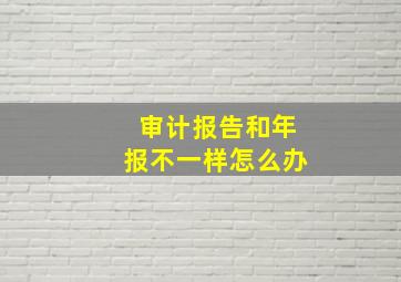 审计报告和年报不一样怎么办